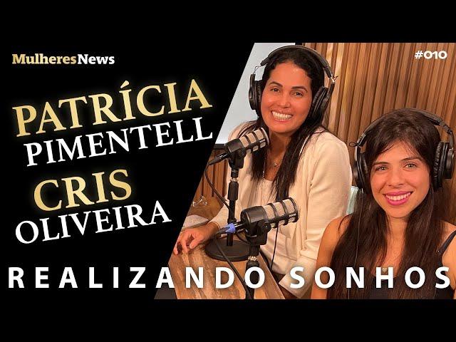 REALIZANDO SONHOS - PATRÍCIA PIMENTELL e CRIS OLIVEIRA - EP #10 - #podcast - #mulheres - #news