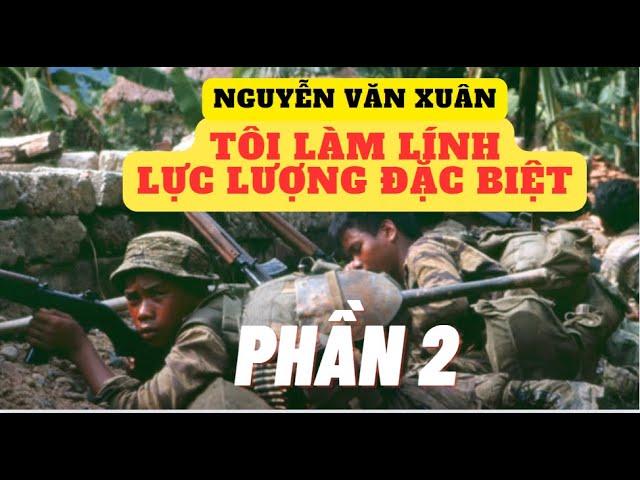 Tôi làm lính Lực lượng đặc biệt - Nguyễn Văn Xuân - Phần 2