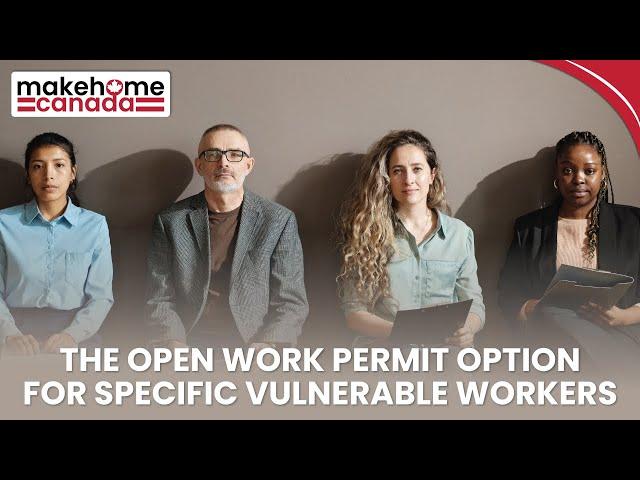 The Open Work Permit option for specific vulnerable workers | MakeHomeCanada