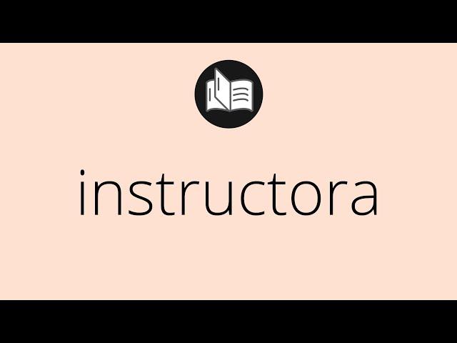 Que significa INSTRUCTORA • instructora SIGNIFICADO • instructora DEFINICIÓN • Que es INSTRUCTORA