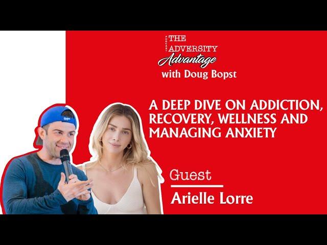 Arielle Lorre - A Deep Dive on Addiction, Recovery, Wellness and Managing Anxiety