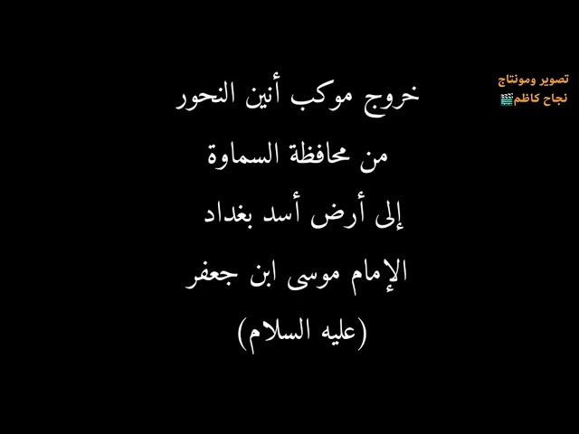 خروج موكب أنين النحور من محافظة السماوة إلى أرض أسد بغداد الإمام موسى ابن جعفر (عليه السلام)