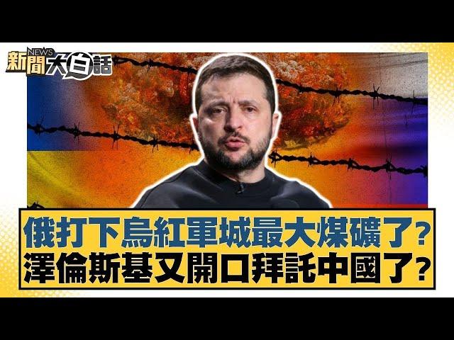 俄打下烏紅軍城最大煤礦了？澤倫斯基又開口拜託中國了？【新聞大白話】20241225-11｜謝寒冰 栗正傑 賴岳謙