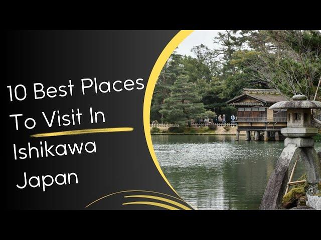 10 Best Places to Visit in Ishikawa Japan