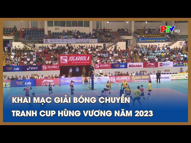 Khai mạc giải bóng chuyền tranh cup Hùng Vương năm 2023