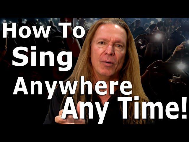 How To Sing Anywhere Any Time!