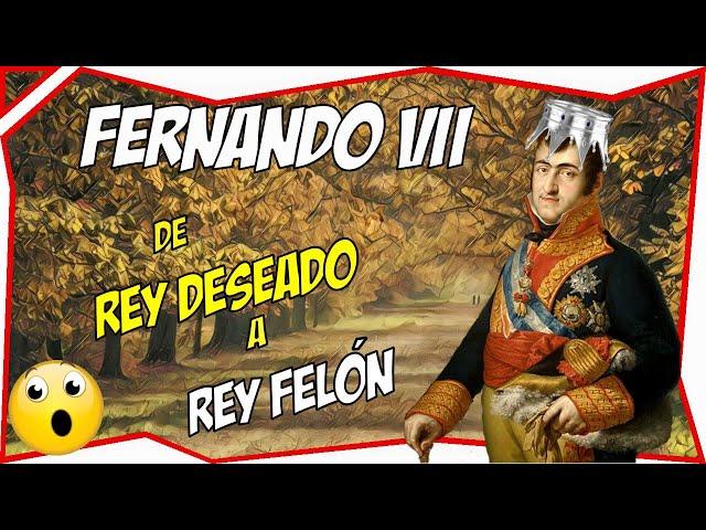  Fernando VII , Rey DesEAdo, Rey FElóN