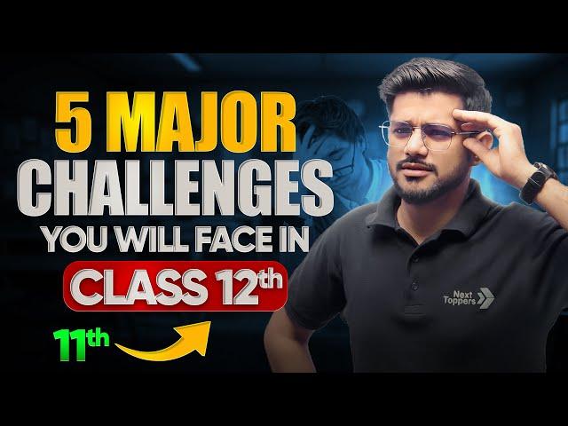 5 Major Challenges You’ll Face in Class 12 | Class 12 Preparation Tips