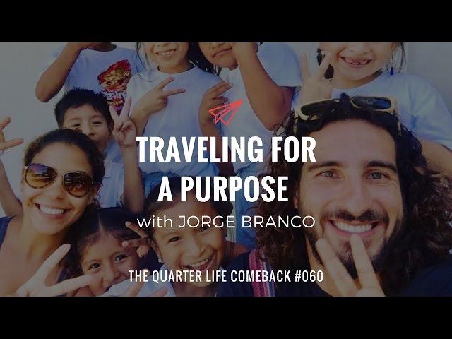 Jorge Branco: Traveling for a Purpose | The Quarter Life Comeback