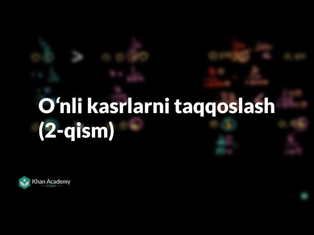 Oʻnli kasrlarni taqqoslash (2-qism) | Oʻnli kasrlar| Arifmetika | Khan Academy O'zbek