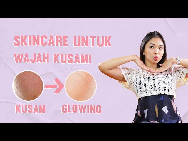 Kulit Kusam? Ini Skincare Routine untuk Mencerahkan Wajah! | Cara Glowing