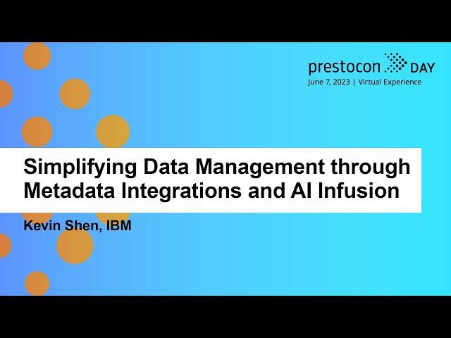 Simplifying Data Management through Metadata Integrations and AI Infusion - Kevin Shen, IBM