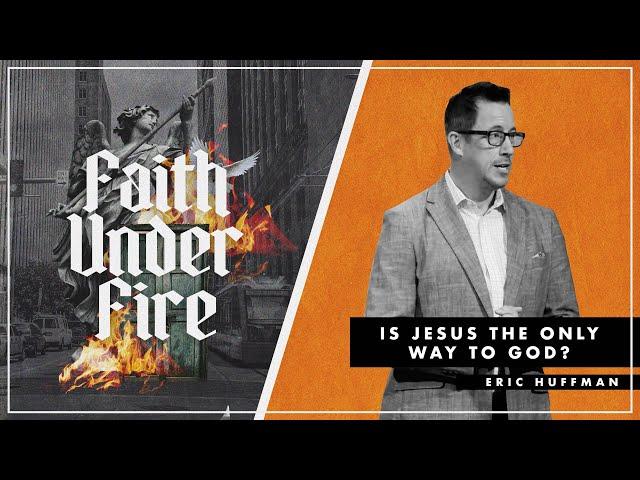 Is Jesus the Only Way to God? (Faith Under Fire - Pt 4)