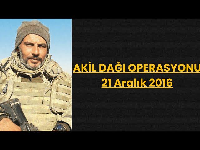 AKİL DAĞI OPERASYONU || 21 ARALIK 2O16