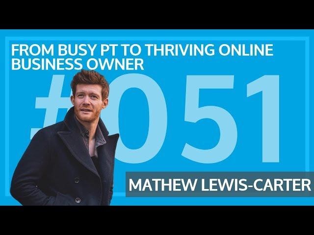 Mathew Lewis-Carter - From Busy PT To Thriving Online Business Owner [Client Case Study] #051