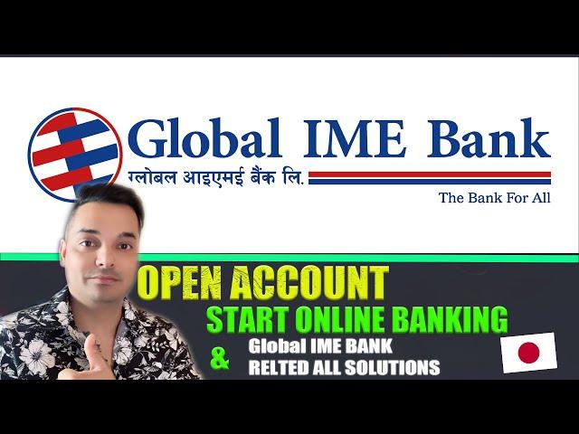 how to Open Account & Strat online banking ,and all solution related to Global ime Bank. In Japan.