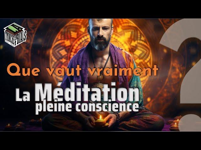 Que vaut vraiment La MEDITATION de Pleine Conscience ? [PSNC]