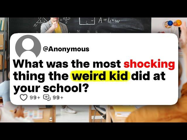 What was the most shocking thing the weird kid did at your school?