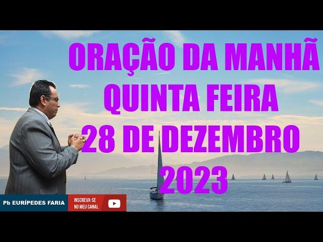 ORAÇÃO DA MANHÃ  - QUINTA FEIRA - 28 DE DEZEMBRO 2023 - Com Pb : Eurípedes Faria