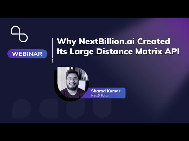 Why NextBillion.ai Created Its Large Distance Matrix API | Spatial Insider Webinar | NextBillion.ai