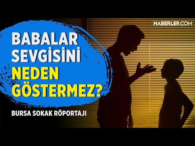 Babalar Neden Sevgisini Göstermez? | Bursa Sokak Röportajı