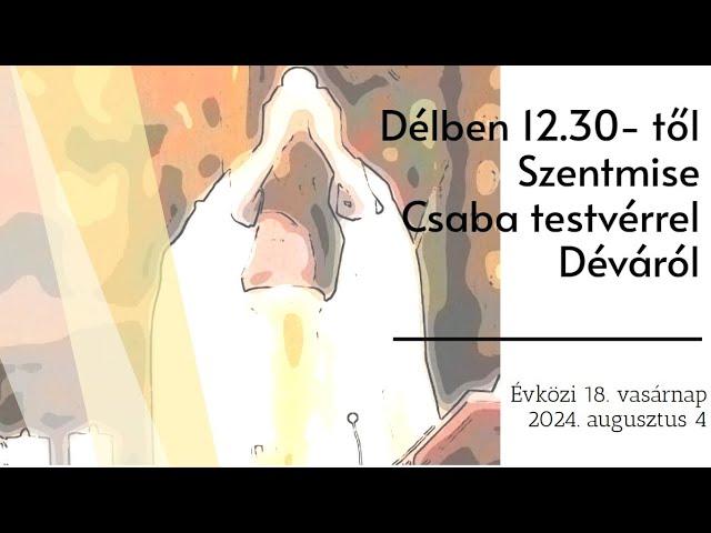 Délben 12.30- től Szentmise Csaba testvérrel Déváról