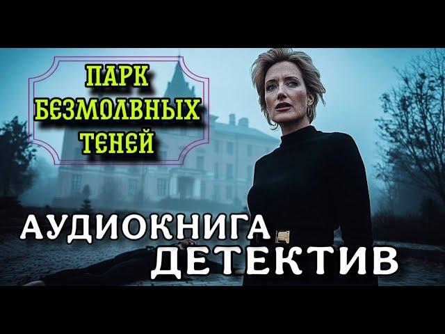 ПОЛНАЯ АУДИОКНИГА ДЕТЕКТИВ : ПАРК БЕЗМОЛВНЫХ ТЕНЕЙ