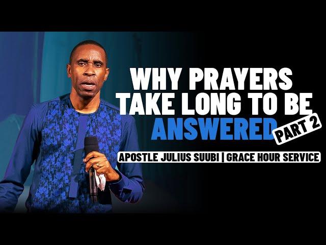 Why prayers take long to be answered part 2 - Apostle Julius Suubi || Grace Hour