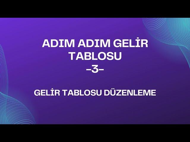 ADIM ADIM GELİR TABLOSU -3- GELİR TABLOSU DÜZENLEME