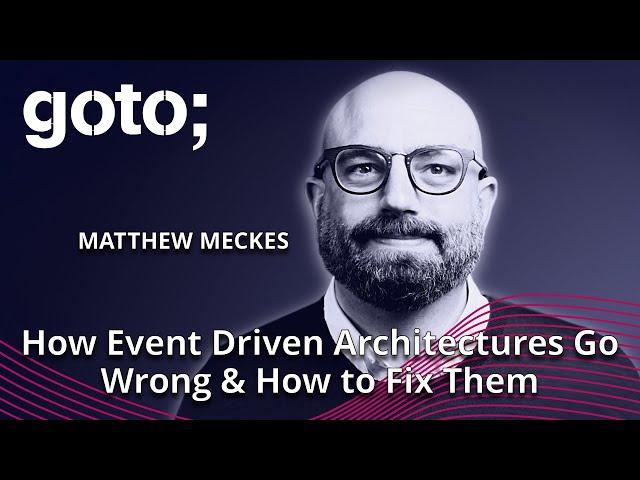 How Event Driven Architectures Go Wrong & How to Fix Them • Matthew Meckes • GOTO 2024