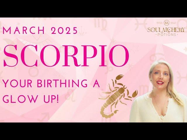 Scorpio - YOUR BIRTHING A GLOW UP! - March 2025