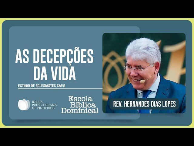 ECLESIASTES 6: COMO SUPERAR AS DECEPÇÕES DA VIDA? | Rev. Hernandes Dias Lopes | EBD | IPP