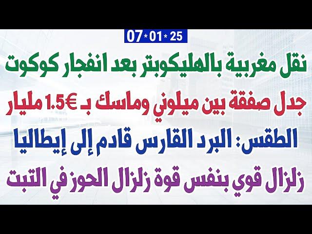 نقل مغربية بالهليكوبتر بعد انفجار كوكوت +  البرد القارس قادم إلى إيطاليا + جدل صفقة بين ميلوني وماسك