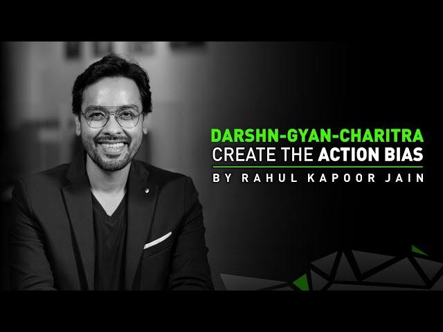 DARSHAN - GYAN - CHARITRA : Create The Action Bias - By RKJ