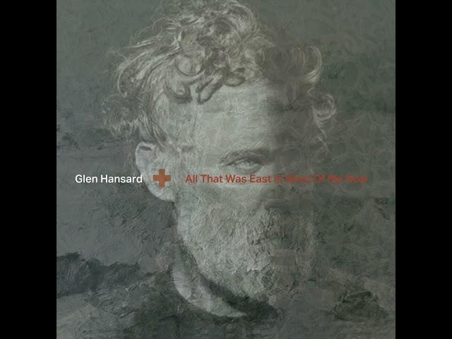 Glen Hansard - All That Was East Is West Of Me Now (Full Album)