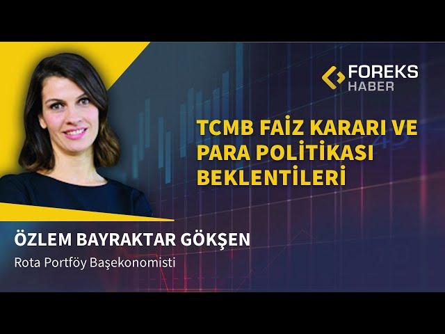 Özlem Bayraktar Gökşen | TCMB Faiz Kararı ve Para Politikası Beklentileri