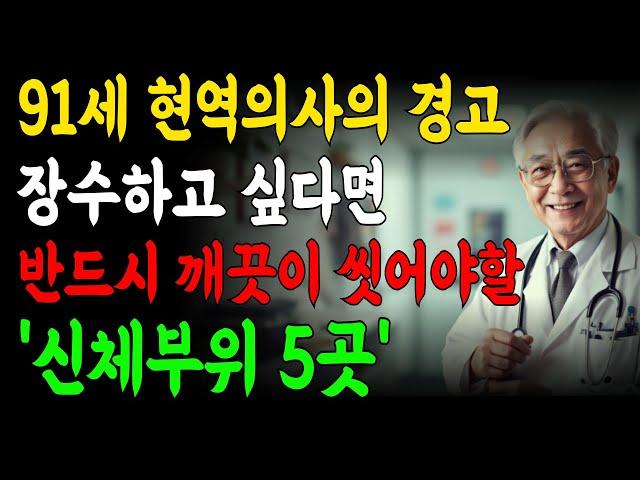 91세 현역의사의 경고 장수하고 싶다면 반드시 깨끗이 씻어야할 신체부위 5곳/명언/철학/ 조언/삶의 지혜/인생 지혜/노후 지혜/힐링/인생 명언/인간관계/삶의 조언/은퇴/ 오디오 북