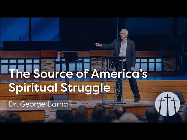 The Source of America's Spiritual Struggle | Dr. George Barna