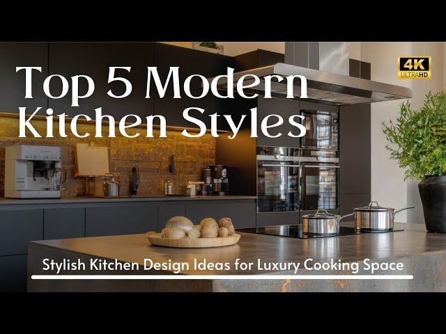 Top 5 Modern Kitchen Styles: Discover Stylish Kitchen Design Ideas for Luxury Cooking Space