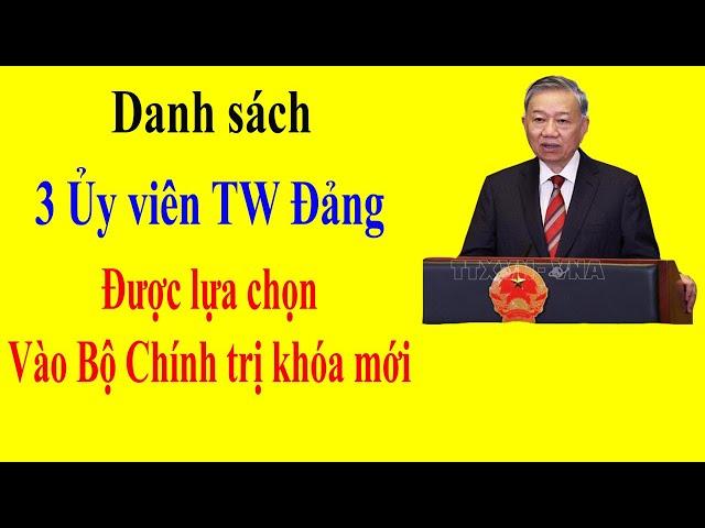 Danh sách 3 Ủy viên TW Đảng được lựa chọn vào Bộ Chính trị khóa mới