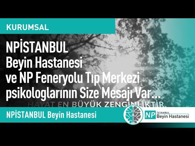 NPİSTANBUL Beyin Hastanesi ve NP Feneryolu Tıp Merkezi psikologlarının Size Mesajı Var…