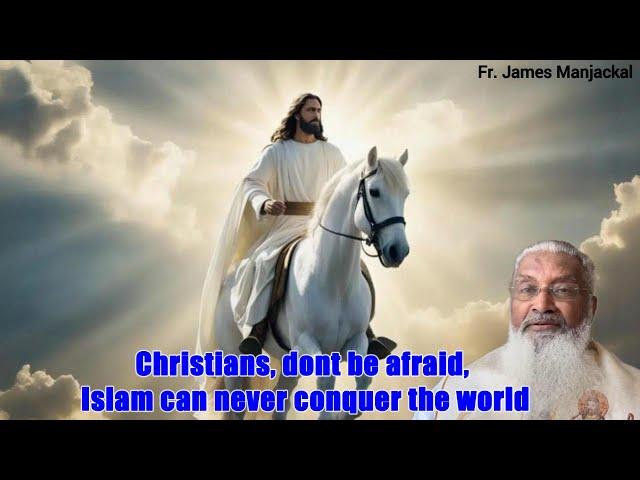 Christians, dont be afraid, Islam can never conquer the world! - Fr. James Manjackal MSFS