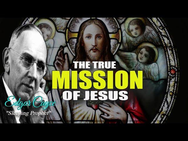 The True Mission of Jesus: Edgar Cayce’s Visionary Insights Revealed