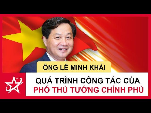 Tiểu Sử Ông Lê Minh Khái - Quá Trình Công Tác Phó Thủ Tướng Chính Phủ