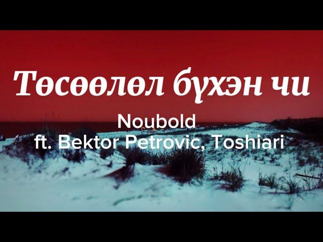 Noubold- Төсөөлөл бүхэн чи ft. Bektor Petrovic, Toshiari (lyrics)