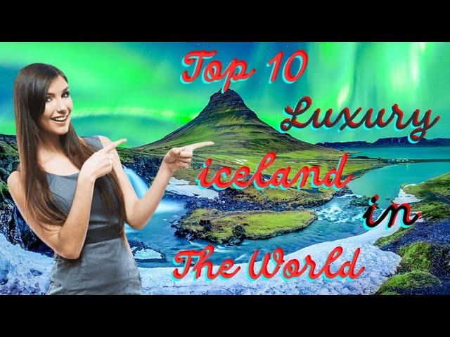 Top 10 luxury iceland in the world | Best luxury iceland in the world