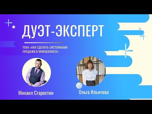 Как сделать системными продажи в инфобизнесе / Ольга Ильичева / Михаил Старостин/ Дуэт-эксперт
