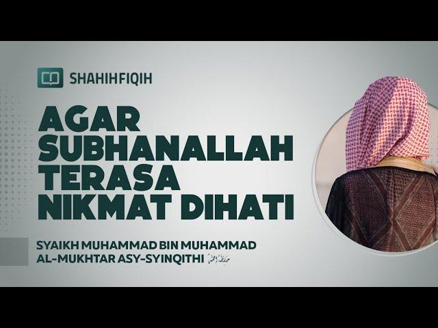 Agar Subhanallah Terasa Nikmat Dihati - Syaikh Muhammad bin Muhammad Al-Mukhtar Asy-Syinqithi