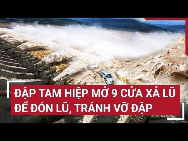 Đập Tam Hiệp mở 9 cửa xả lũ để đón lũ, tránh vỡ đập