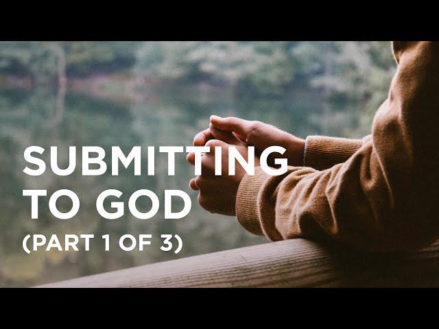 Submitting to God (Part 1 of 3) - 08/30/23